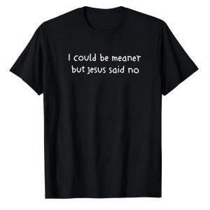 I Could Be Meaner But Jesus Said No Funny Religious Sarcasm Graphic Tee, Humorous Faith Quote Shirt for Women Men Adults, Short Sleeve Printed T-Shirt