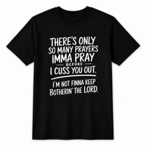 There's Only So Many Prayers Funny Christian Sarcasm Graphic Tee, Hilarious Southern Religious Humor Shirt for Men Women Adults, Short Sleeve Printed T-Shirt